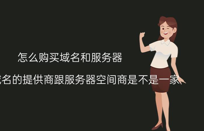 怎么购买域名和服务器 网站的域名的提供商跟服务器空间商是不是一家？